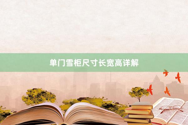 单门雪柜尺寸长宽高详解