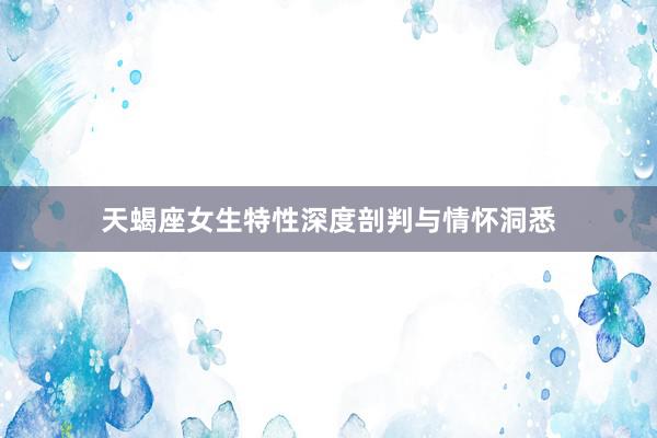 天蝎座女生特性深度剖判与情怀洞悉