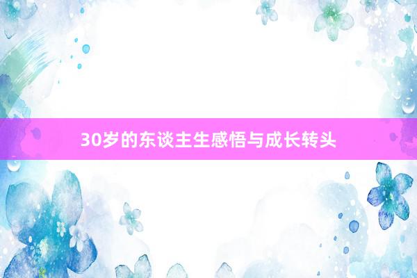 30岁的东谈主生感悟与成长转头