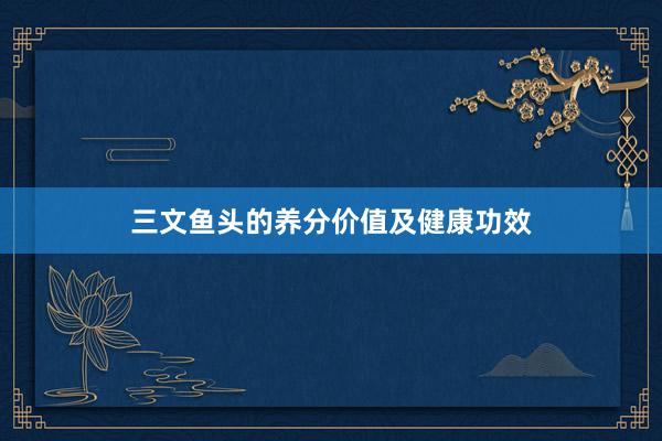 三文鱼头的养分价值及健康功效
